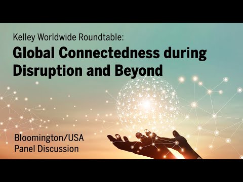 Kelley Worldwide Roundtable Discussion: Global Connectedness during Disruption and Beyond (US Panel)