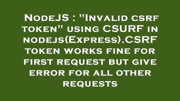 NodeJS : "Invalid csrf token" using CSURF in nodejs(Express).CSRF token works fine for first request