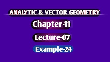 Analytic & Vector Geometry Chapter 11 Example 24 Lec-07 || Honours 1st Year