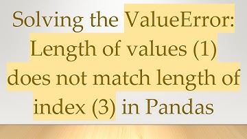 Solving the ValueError: Length of values (1) does not match length of index (3) in Pandas
