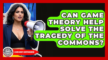 Can Game Theory Help Solve The Tragedy Of The Commons? - Learn About Libertarianism