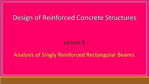 Lecture 8-Analysis of Singly Reinforced Rectangular Beam (Design of Reinforced Concrete Structures)