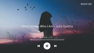 I Don't Know Who I Am - Julia Gartha - RADIO 369