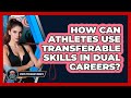 How Can Athletes Use Transferable Skills In Dual Careers? - Sport Psychology Insights