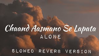 Chand Aasmano Se Lapata 💖 | Alone| Slowed Reverb Version| Lofi song's mashup