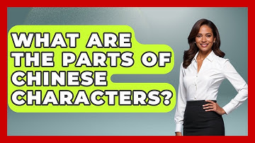 What Are The Parts Of Chinese Characters? - China Cultural Expedition