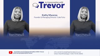 Kathy Mwanza, Founder & Managing Director Of Cake Fairy In Conversation With Trevor