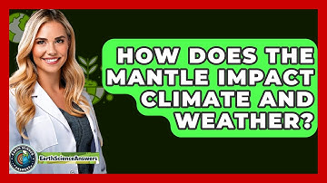 How Does the Mantle Impact Climate and Weather? - Earth Science Answers