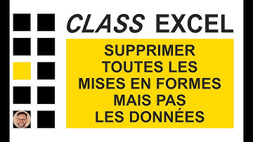 EXCEL - SUPPRIMER TOUTES LES MISES EN FORMES MAIS PAS LES DONNÉES