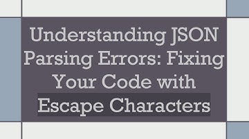Understanding JSON Parsing Errors: Fixing Your Code with Escape Characters