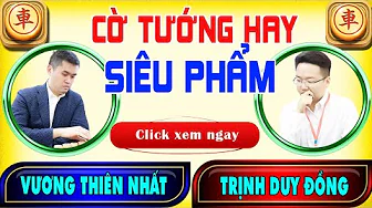 ( CỜ TƯỚNG HAY ) TRỊNH DUY ĐỒNG VS VƯƠNG THIÊN NHẤT | CỜ TƯỚNG TRUNG QUỐC HAY NHẤT . thumbnail