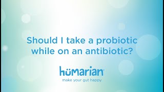 Should I take a probiotic while on an antibiotic?