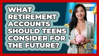 What Retirement Accounts Should Teens Consider For The Future? - The Teen Economist
