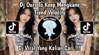 DJ OURS TO KEEP MENGKANE TREND VELOCITY SOUND RADYA SOPAN VIRAL TIKTOK TERBARU 2025 !! 