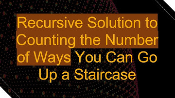 Recursive Solution to Counting the Number of Ways You Can Go Up a Staircase