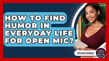 How To Find Humor In Everyday Life For Open Mic? - Open Mic Manual