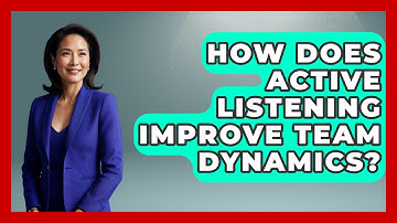 How Does Active Listening Improve Team Dynamics? - First Job Success Guide