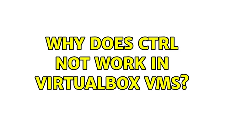 Why does CTRL not work in VirtualBox VMs?