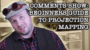 Comments Show: Beginners Guide To Projection Mapping