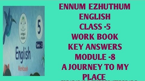 EE ENGLISH, CLASS -5, WORK BOOK KEY ANSWER, MODULE -8, A JOURNEY TO MY PLACE
