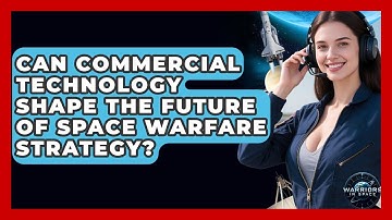 Can Commercial Technology Shape the Future of Space Warfare Strategy? - Warriors In Space