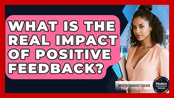 What Is The Real Impact Of Positive Feedback? - Modern Manager Toolbox