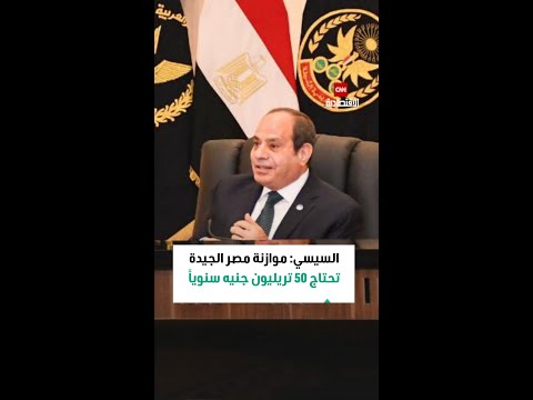 السيسي لموازنة جيدة تحتاج مصر إلى 50 تريليون جنيه سنويا من دون استدانة