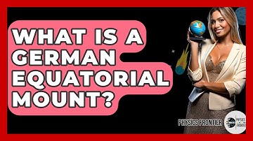 What Is A German Equatorial Mount? - Physics Frontier