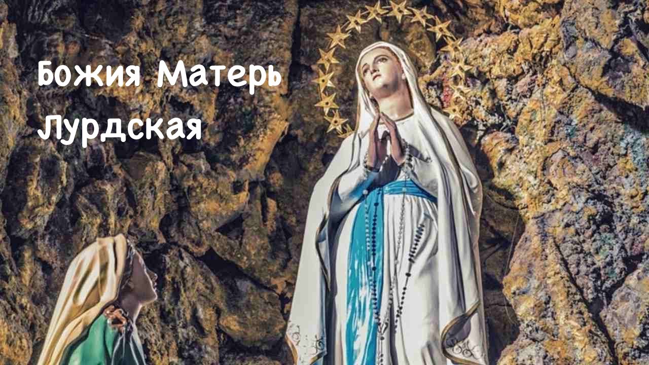 ПРЕСВЯТАЯ ДЕВА МАРИЯ ЛУРДСКАЯ (11.02.2022) 