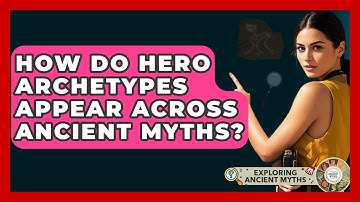 How Do Hero Archetypes Appear Across Ancient Myths? - Exploring Ancient Myths