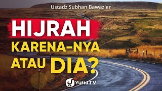Hijrah karena-Nya atau Dia: Inilah Hal-hal Penting sebelum Berhijrah - Ustadz Subhan Bawazier