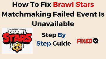 How To Fix Brawl Stars Matchmaking Failed Event Is Unavailable