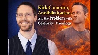 Kirk Cameron, Annihilationism, and the Problem with Celebrity Theology