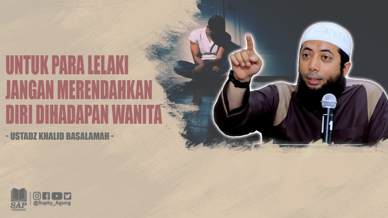 JANGAN MERENDAHKAN DIRI DIHADAPAN WANITA | USTADZ KHALID BASALAMAH