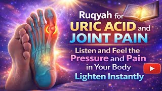 Ruqyah for Uric Acid & Joint Pain Listen and Feel Pressure and Pain in Your Body Lighten Instantly