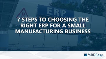 7 Steps to Choosing the Right ERP for a Small Manufacturing Company