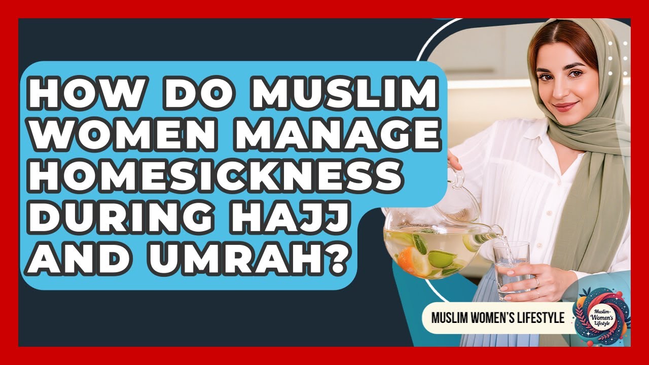 How Do Muslim Women Manage Homesickness During Hajj And Umrah? - Muslim Womens Lifestyle