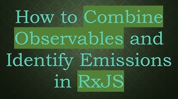 How to Combine Observables and Identify Emissions in RxJS