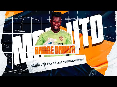 TIỀN VÔ CỔ NHÂN, HẬU HỮU LAI GIẢ | ANDRE ONANA – NGƯỜI VIẾT LỊCH SỬ CHÂU PHI TẠI MANCHESTER UNITED