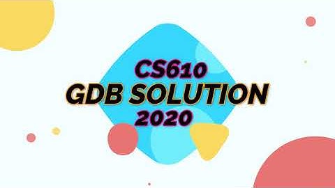 CS610 GDB Solution 2020 ll VU Leo