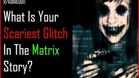 What is your SCARIEST Glitch In The Matrix Story? (R/ASKREDDIT HORROR STORIES)
