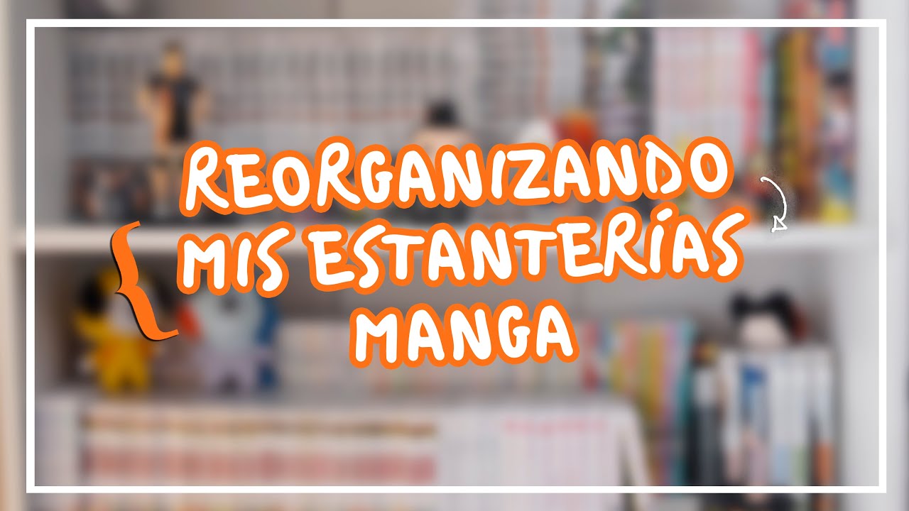 REORGANIZANDO MIS ESTANTERIA MANGA 2021 - youtube