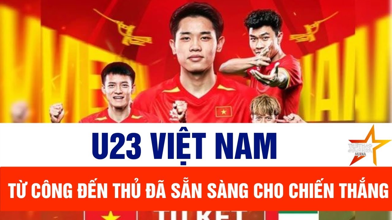 U23 Việt Nam vs U23 UAE, VTV5 trực tiếp: Từ công đến thủ đã sẵn sàng cho chiến thắng