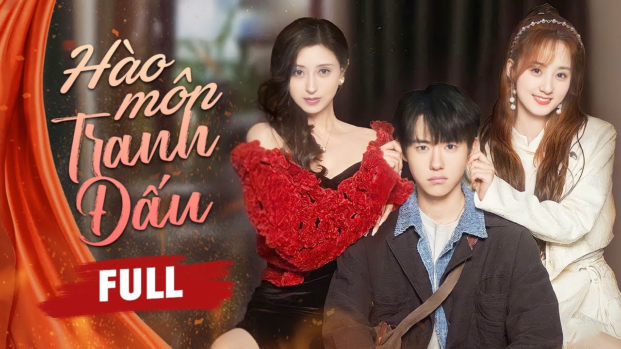 HÀO MÔN TRANH ĐẤU - Full | Mối Tình Tay Ba Của Chàng Trai Phi Phàm Và Các Thiên Kim Danh Giá