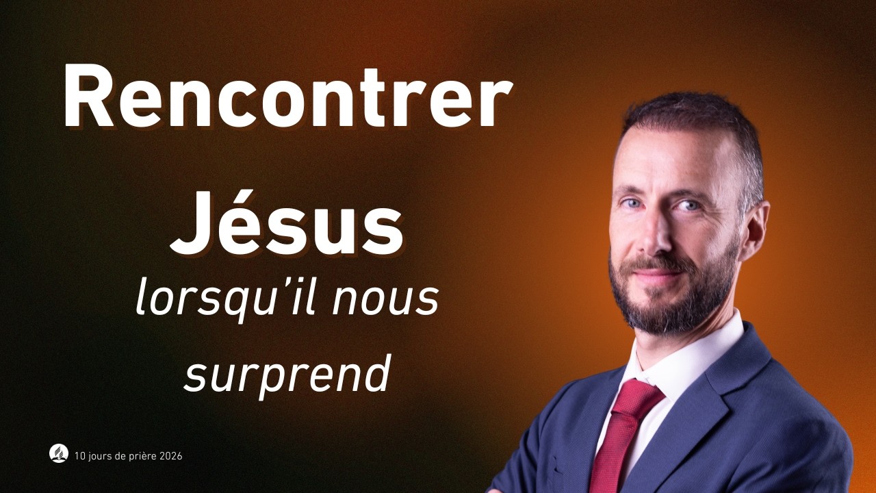 Rencontrer Jésus lorsqu’il nous surprend - 10 Jours de prière 2026