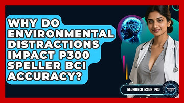 Why Do Environmental Distractions Impact P300 Speller BCI Accuracy? - Neurotech Insight Pro