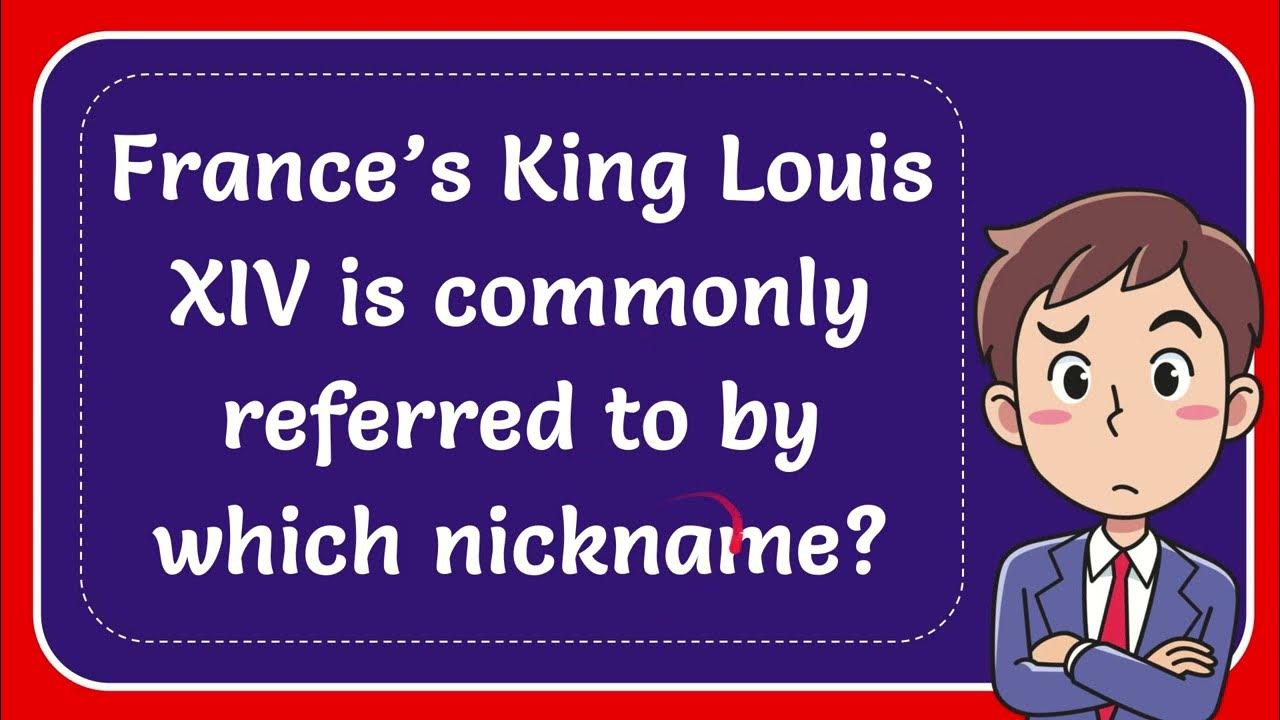 France’s King Louis XIV is commonly referred to by which nickname