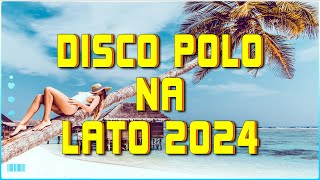 LATO WAKACJE 2024 -- Disco Polo 2024 Na Lato -- Disco Polo 2024 Nowość -- Disco Polo W Remixach 2024