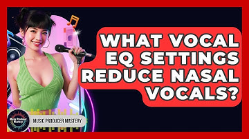 What Vocal EQ Settings Reduce Nasal Vocals? - Music Producer Mastery
