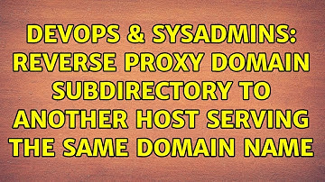 DevOps & SysAdmins: Reverse proxy domain subdirectory to another host serving the same domain name